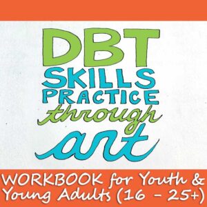 DBT Skills Practice through Art Workbook for Youth & Young Adults (16 - 25+)